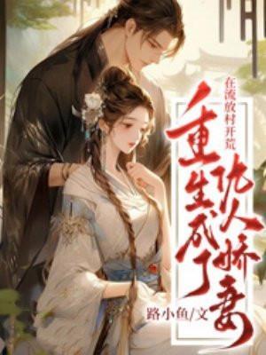 重生成了仇人娇妻,在流放村开荒