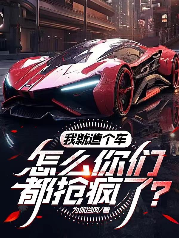 我就造个车,怎么你们都抢疯了?