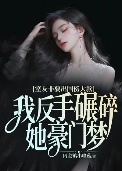 室友非要出国傍大款,我反手碾碎她豪门梦