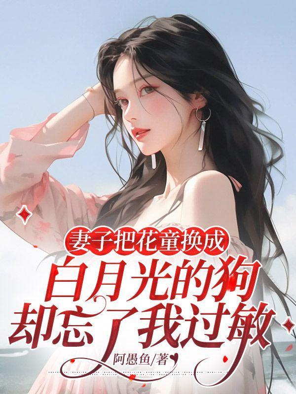 妻子把花童换成白月光的狗,却忘了我过敏