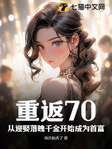 重返70:从迎娶落魄千金开始成为首富