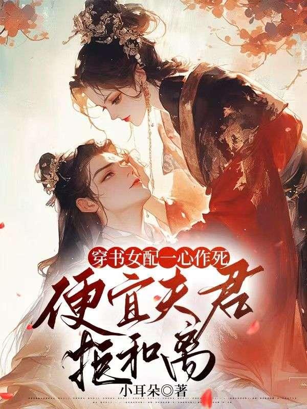 穿书女配一心作死,便宜夫君拒和离!