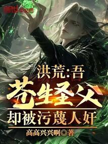 洪荒:吾苍生圣父!却被污蔑人奸