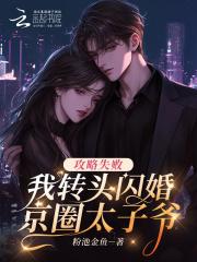 攻略失败,我转头闪婚京圈太子爷