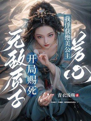 无敌质子:开局赐死,我俘获绝美公主芳心!