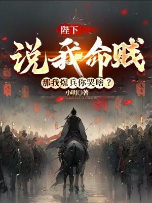 陛下说我命贱,那我爆兵你哭啥?