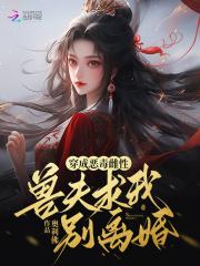 穿成恶毒雌性,兽夫求我别离婚