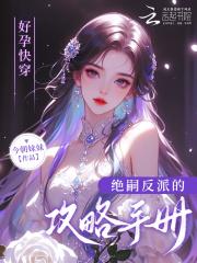 好孕快穿:绝嗣反派的攻略手册