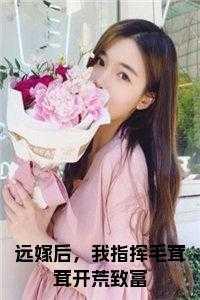 远嫁后,我指挥毛茸茸开荒致富