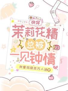 快穿:茉莉花精总被一见钟情