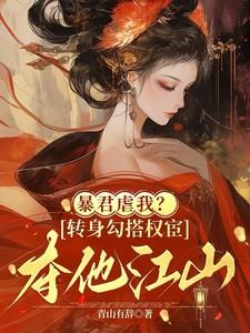 暴君虐我?转身勾搭权宦夺他江山