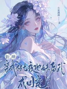 斩神:穿成林七夜他妹后我成团宠