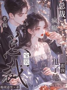 总裁疯癫求偶:宝贝,甩了他跟我