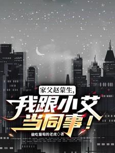 家父赵蒙生,我跟小艾当同事!