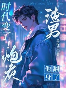 时代变了!炮灰渣男他翻身了!