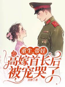 重生,带娃高嫁首长后被宠哭了