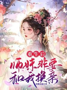 重生后,师妹非要和我换亲