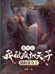 重生后,我被疯批天子强取豪夺了