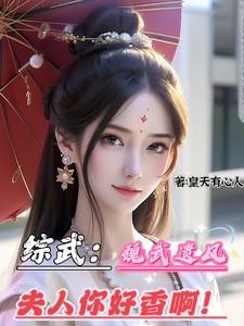 综武:魏武遗风,夫人你好香啊!