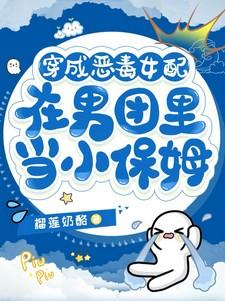 穿成恶毒女配，在男团里当小保姆