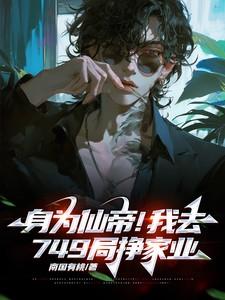 身为仙帝!我去749局挣家业