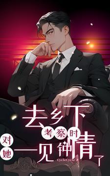 去乡下考察时,对她一见钟情了