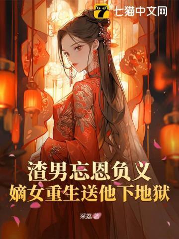 渣男忘恩负义,嫡女重生送他下地狱