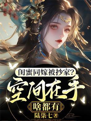 闺蜜同嫁被抄家?空间在手啥都有