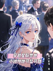 穿越星际兽世,小雌性她可盐可甜