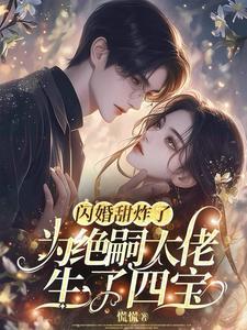闪婚甜炸了,为绝嗣大佬生了四宝
