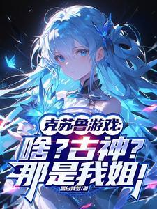 克苏鲁游戏:啥古神?那是我姐!