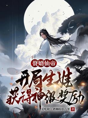 赘婿仙帝:开局生娃获得神级奖励