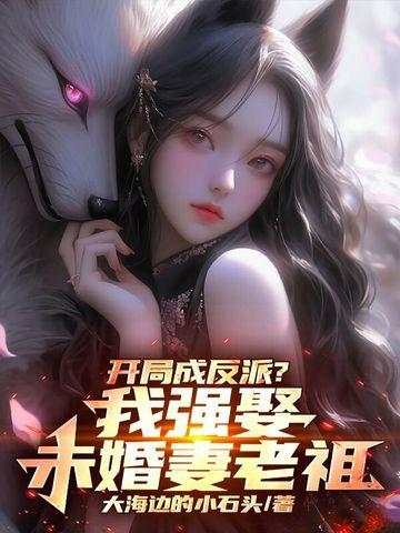 开局成反派?我强娶未婚妻老祖