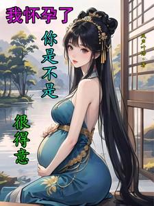 我怀孕了你是不是很得意?