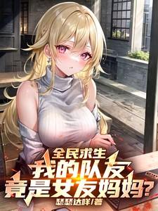 异世求生：我队友竟是女友妈妈？