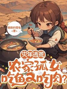 灾年逃荒,农家孤女吃鱼又吃肉?