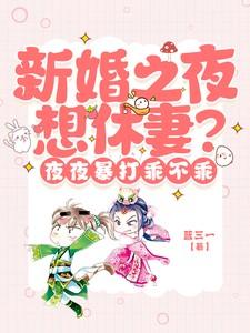 新婚之夜想休妻？夜夜暴打乖不乖