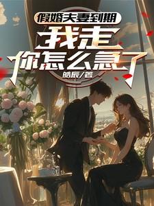 假婚夫妻到期，我走你怎么急了？