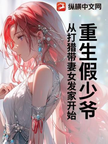 重生假少爷，从打猎带妻女发家开始