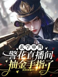 玄学审判：警花直播间抽金手指了