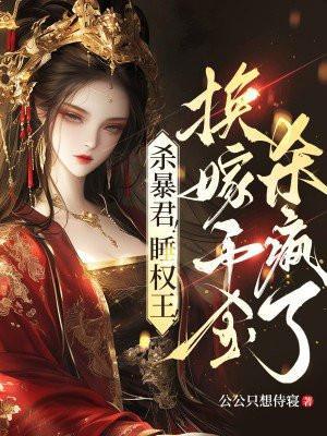 杀暴君!睡权王!换嫁千金杀疯了