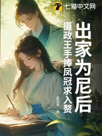 出家为尼后,摄政王手捧凤冠求入赘