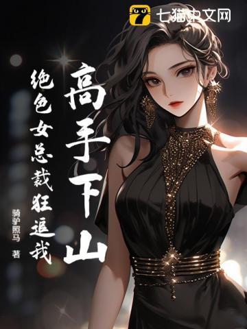 高手下山:绝色女总裁狂追我