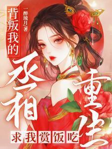 背叛我的丞相重生求我赏饭吃