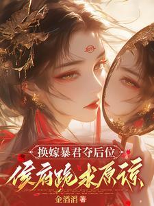 换嫁暴君夺后位，侯府跪求原谅