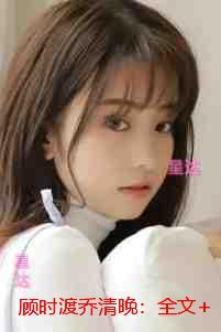 顾时渡乔清晚：全章+后续+结局