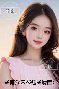 孟南汐宋祁钰孟清音：必读文