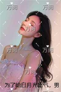 为了给白月光出气，男朋友在朋友圈拍卖我人气小说未删减节选