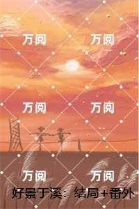 好景于溪:,兰溪魏景致小说大结局