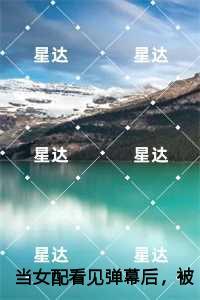 当女配看见弹幕后，被病娇男主强制爱了高分佳作